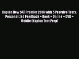 PDF Kaplan New SAT Premier 2016 with 5 Practice Tests: Personalized Feedback + Book + Online