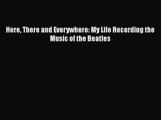 [PDF] Here There and Everywhere: My Life Recording the Music of the Beatles [Read] Full Ebook
