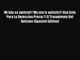 Read Mi hijo es autista?/ My son is autistic?: Una Guia Para La Deteccion Precoz Y El Tratamiento