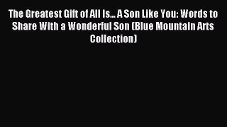 Read The Greatest Gift of All Is... A Son Like You: Words to Share With a Wonderful Son (Blue