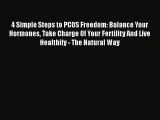 Read 4 Simple Steps to PCOS Freedom: Balance Your Hormones Take Charge Of Your Fertility And