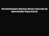 Read The Kid Dictionary: Hilarious Words to Describe the Indescribable Things Kids Do Ebook