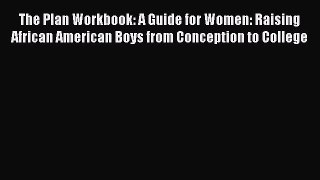 Read The Plan Workbook: A Guide for Women: Raising African American Boys from Conception to