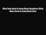 Download What Dads Need to Know About Daughters/What Moms Need to Know About Sons Ebook Free