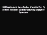 Download 133 Ways to Avoid Going Cuckoo When the Kids Fly the Nest: A Parent's Guide for Surviving