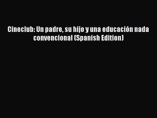 Read Cineclub: Un padre su hijo y una educación nada convencional (Spanish Edition) PDF Free