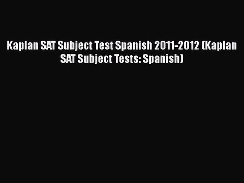 PDF Kaplan SAT Subject Test Spanish 2011-2012 (Kaplan SAT Subject Tests: Spanish) Read Online