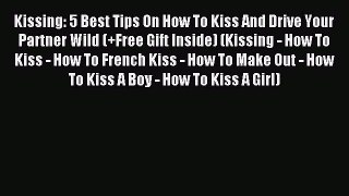 Read Kissing: 5 Best Tips On How To Kiss And Drive Your Partner Wild (+Free Gift Inside) (Kissing