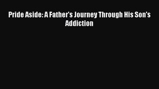 Read Pride Aside: A Father's Journey Through His Son's Addiction Ebook Free