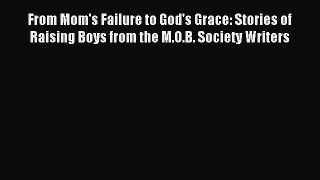 Read From Mom's Failure to God's Grace: Stories of Raising Boys from the M.O.B. Society Writers