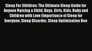Read Sleep For Children: The Ultimate Sleep Guide for Anyone Raising a Child Boys Girls Kids