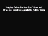 Read Juggling Twins: The Best Tips Tricks and Strategies from Pregnancy to the Toddler Years