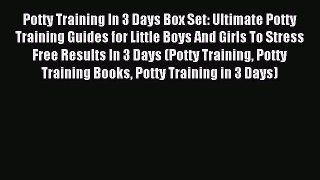Read Potty Training In 3 Days Box Set: Ultimate Potty Training Guides for Little Boys And Girls
