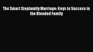 Read The Smart Stepfamily Marriage: Keys to Success in the Blended Family Ebook Free