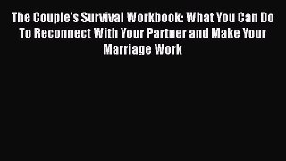 Read The Couple's Survival Workbook: What You Can Do To Reconnect With Your Partner and Make