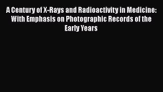 PDF A Century of X-Rays and Radioactivity in Medicine: With Emphasis on Photographic Records