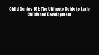 Read Child Genius 101: The Ultimate Guide to Early Childhood Development Ebook Free