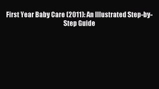 Read First Year Baby Care (2011): An Illustrated Step-by-Step Guide PDF Online