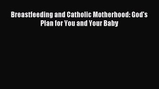 Download Breastfeeding and Catholic Motherhood: God's Plan for You and Your Baby Ebook Free