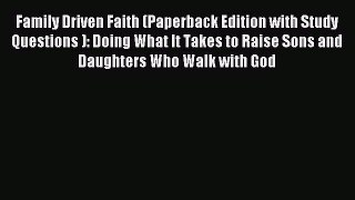 Read Family Driven Faith (Paperback Edition with Study Questions ): Doing What It Takes to