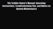 Read The Toddler Owner's Manual: Operating Instructions Troubleshooting Tips and Advice on