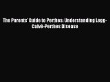 Read The Parents' Guide to Perthes: Understanding Legg-Calvé-Perthes Disease Ebook Free