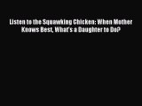 Read Listen to the Squawking Chicken: When Mother Knows Best What's a Daughter to Do? Ebook