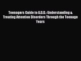 Read Teenagers Guide to A.D.D.: Understanding & Treating Attention Disorders Through the Teenage