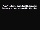 PDF From Preschool to Grad School: Strategies For Success at Any Level of Competitive Admissions