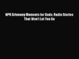Read NPR Driveway Moments for Dads: Radio Stories That Won't Let You Go PDF Free