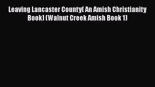 [PDF] Leaving Lancaster County( An Amish Christianity Book) (Walnut Creek Amish Book 1) [Read]