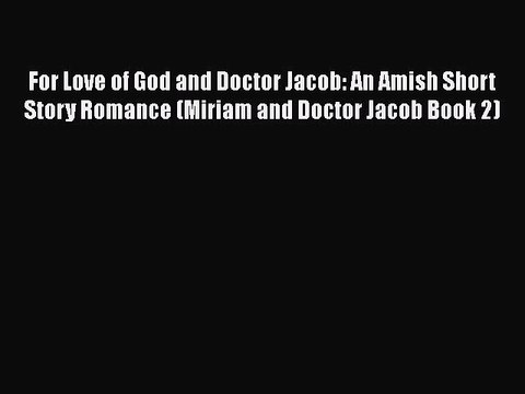 [PDF] For Love of God and Doctor Jacob: An Amish Short Story Romance (Miriam and Doctor Jacob