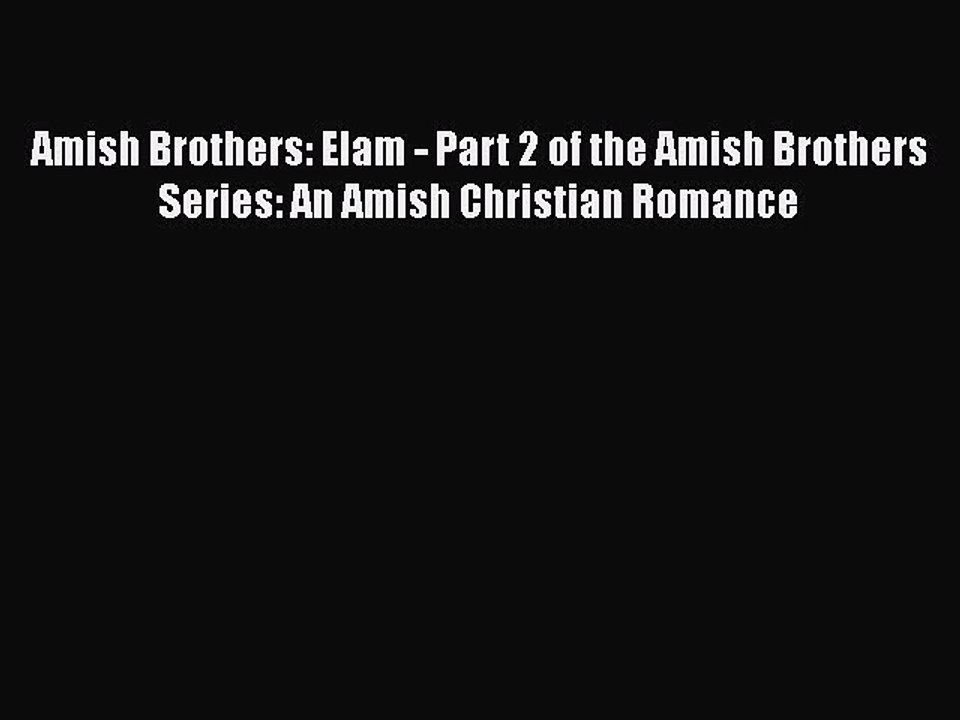 [PDF] Amish Brothers: Elam - Part 2 of the Amish Brothers Series: An Amish Christian Romance