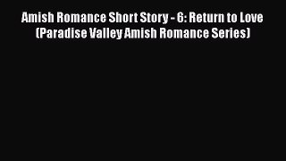 [PDF] Amish Romance Short Story - 6: Return to Love (Paradise Valley Amish Romance Series)