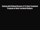 Read Coping with Kidney Disease: A 12-Step Treatment Program to Help You Avoid Dialysis Ebook