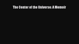 Read The Center of the Universe: A Memoir Ebook Free