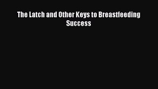 Download The Latch and Other Keys to Breastfeeding Success PDF Online