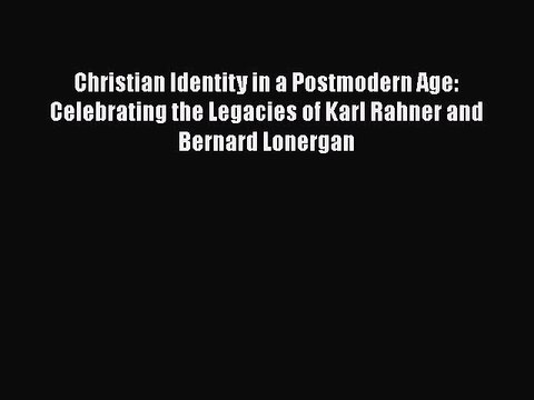 [PDF] Christian Identity in a Postmodern Age: Celebrating the Legacies of Karl Rahner and Bernard