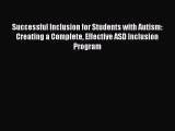 Read Successful Inclusion for Students with Autism: Creating a Complete Effective ASD Inclusion