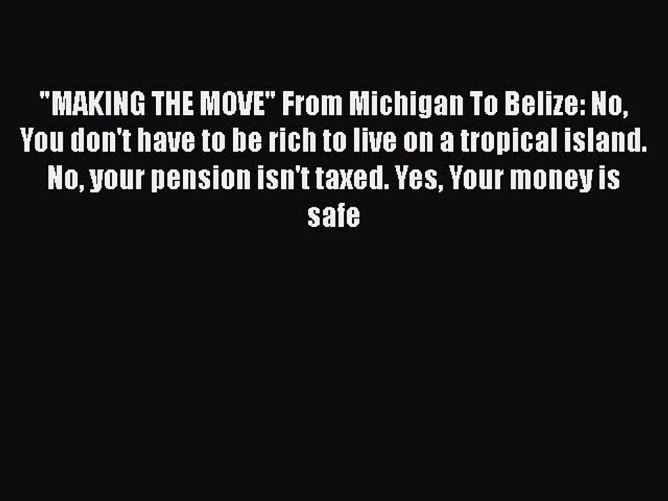 Download MAKING THE MOVE From Michigan To Belize: No You don't have to be rich to live on a