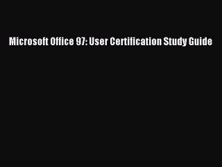 Download Microsoft Office 97: User Certification Study Guide  Read Online