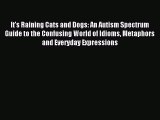 Read It's Raining Cats and Dogs: An Autism Spectrum Guide to the Confusing World of Idioms