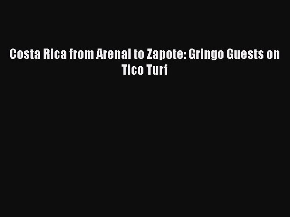 Download Costa Rica from Arenal to Zapote: Gringo Guests on Tico Turf  Read Online