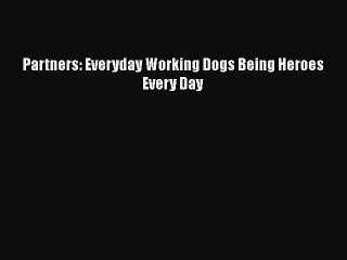 [PDF] Partners: Everyday Working Dogs Being Heroes Every Day [Read] Full Ebook