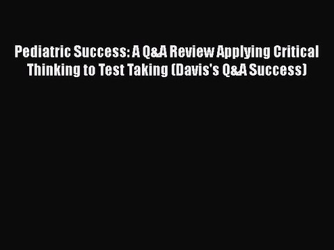 Download Pediatric Success: A Q&A Review Applying Critical Thinking to Test Taking (Davis's