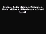 Read Immigrant Stories: Ethnicity and Academics in Middle Childhood (Child Development in Cultural