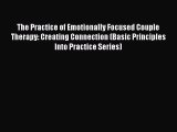 Read The Practice of Emotionally Focused Couple Therapy: Creating Connection (Basic Principles