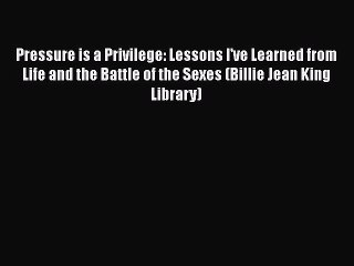 Download Pressure is a Privilege: Lessons I've Learned from Life and the Battle of the Sexes