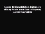 Read Teaching Children with Autism: Strategies for Initiating Positive Interactions and Improving