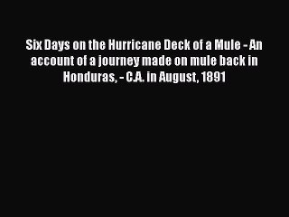 Download Six Days on the Hurricane Deck of a Mule - An account of a journey made on mule back